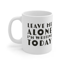Load image into Gallery viewer, Leave Me Alone I'm Writing Today Ceramic Mug 11oz Gift For Writers