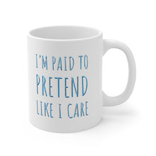 Load image into Gallery viewer, I'm Paid To Pretend Like I Care Ceramic Mug 11oz