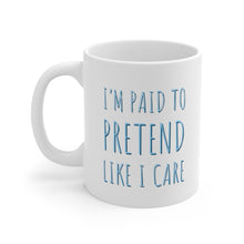 Load image into Gallery viewer, I'm Paid To Pretend Like I Care Ceramic Mug 11oz