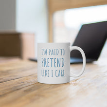Load image into Gallery viewer, I'm Paid To Pretend Like I Care Ceramic Mug 11oz