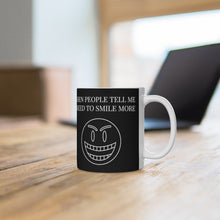 Load image into Gallery viewer, When People Tell Me I Need To Smile More Ceramic Mug 11oz