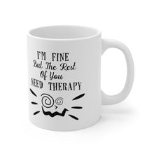 Load image into Gallery viewer, I'm Fine But The Rest Of You Need Therapy Ceramic Coffee Mug 11oz