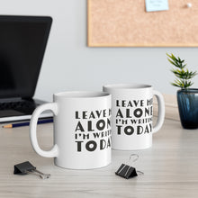 Load image into Gallery viewer, Leave Me Alone I'm Writing Today Ceramic Mug 11oz Gift For Writers