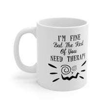 Load image into Gallery viewer, I'm Fine But The Rest Of You Need Therapy Ceramic Coffee Mug 11oz