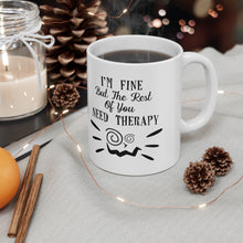 Load image into Gallery viewer, I'm Fine But The Rest Of You Need Therapy Ceramic Coffee Mug 11oz