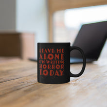 Load image into Gallery viewer, Leave Me Alone I'm Writing Horror Today Black Coffee mug 11oz