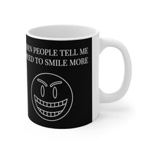 Load image into Gallery viewer, When People Tell Me I Need To Smile More Ceramic Mug 11oz