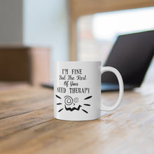 Load image into Gallery viewer, I'm Fine But The Rest Of You Need Therapy Ceramic Coffee Mug 11oz