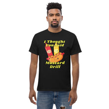 Load image into Gallery viewer, I Thought You Said Mustard Drill Men's classic tee Funny T shirt for Cruise Fans