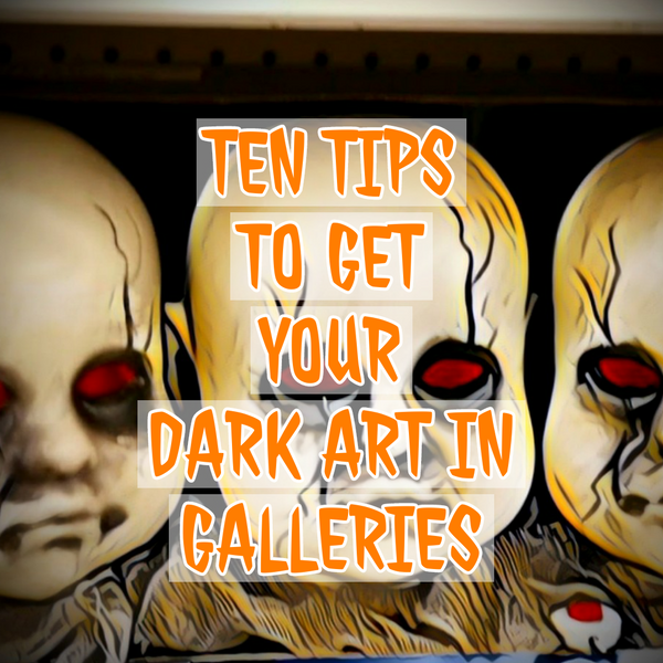 You Found an Art Gallery That Likes Dark Art, Now What? Ten Tips to Get Accepted
