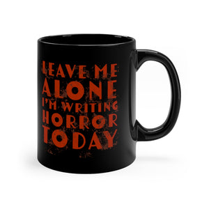 Leave Me Alone I'm Writing Horror Today Black Coffee mug 11oz