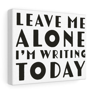 Leave Me Alone I'm Writing Today Canvas Gallery Wraps Gift For Authors