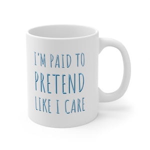I'm Paid To Pretend Like I Care Ceramic Mug 11oz