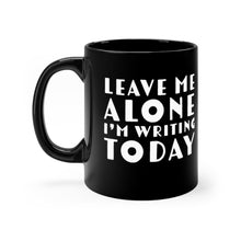 Load image into Gallery viewer, Leave Me Alone I&#39;m Writing Today Black mug 11oz Gift For Writers
