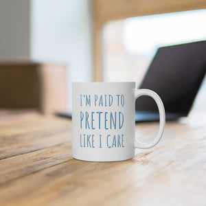 I'm Paid To Pretend Like I Care Ceramic Mug 11oz