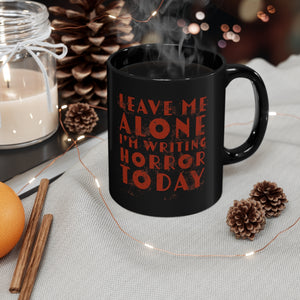 Leave Me Alone I'm Writing Horror Today Black Coffee mug 11oz