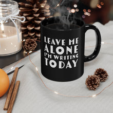 Load image into Gallery viewer, Leave Me Alone I&#39;m Writing Today Black mug 11oz Gift For Writers
