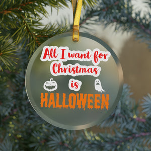All I Want For Christmas is Halloween Glass Ornament