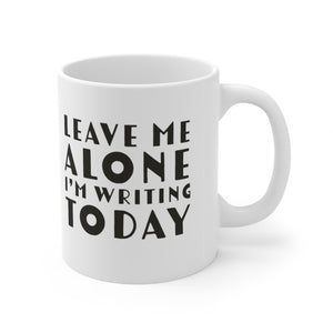 Leave Me Alone I'm Writing Today Ceramic Mug 11oz Gift For Writers