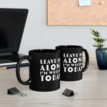 Load image into Gallery viewer, Leave Me Alone I&#39;m Writing Today Black mug 11oz Gift For Writers

