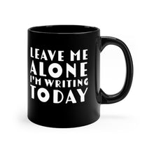 Load image into Gallery viewer, Leave Me Alone I&#39;m Writing Today Black mug 11oz Gift For Writers
