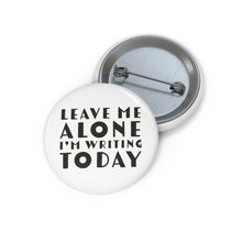 Load image into Gallery viewer, Leave Me Alone I&#39;m Writing Today Custom Pin Buttons Gift For Authors
