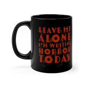 Leave Me Alone I'm Writing Horror Today Black Coffee mug 11oz