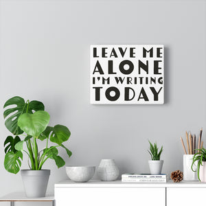 Leave Me Alone I'm Writing Today Canvas Gallery Wraps Gift For Authors