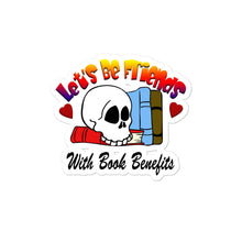 Load image into Gallery viewer, Let&#39;s Be Friends With Book Benefits Bubble-free stickers for book lovers
